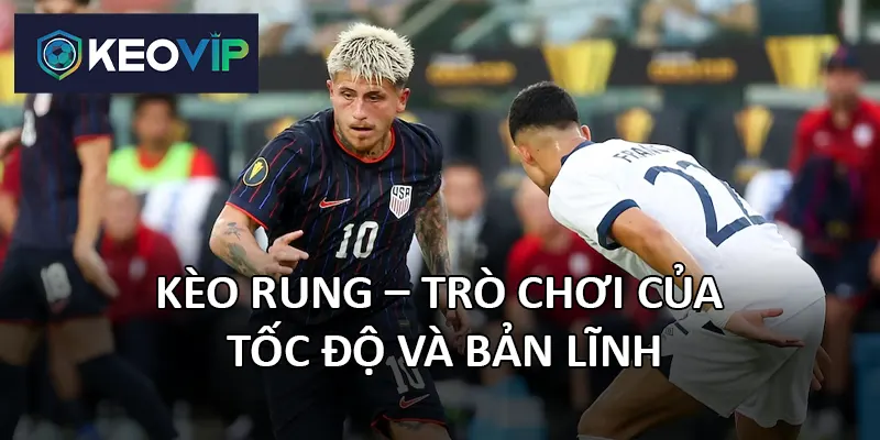 Kèo rung phụ thuộc vào diễn biến trực tiếp