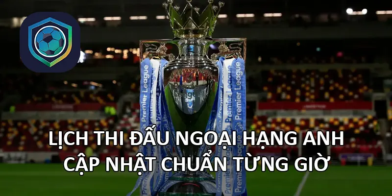 Lịch thi đấu Ngoại hạng Anh